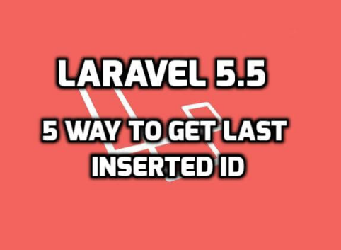 Laravel 5.5 – Get Last Inserted ID With Example