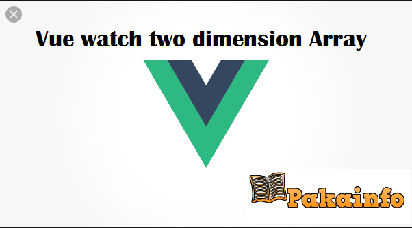 Vue watch two dimensional Array and Object