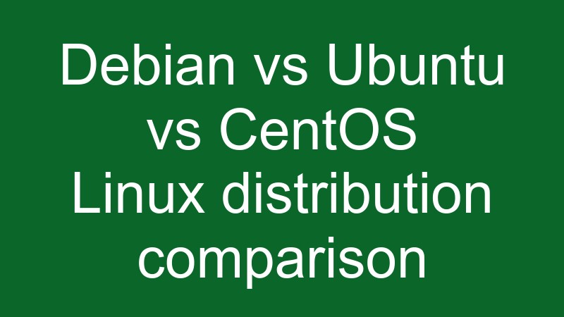 Debian vs Ubuntu vs CentOS – Comparison