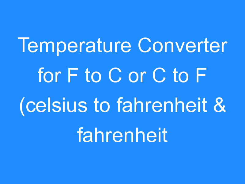 Temperature Converter for F to C or C to F (celsius to fahrenheit & fahrenheit to celsius)