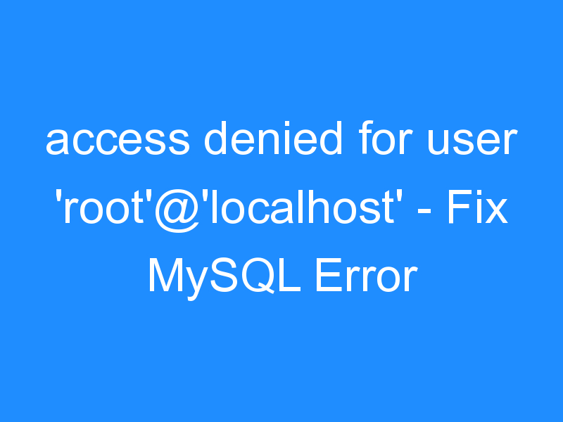 access denied for user 'root'@'localhost'
