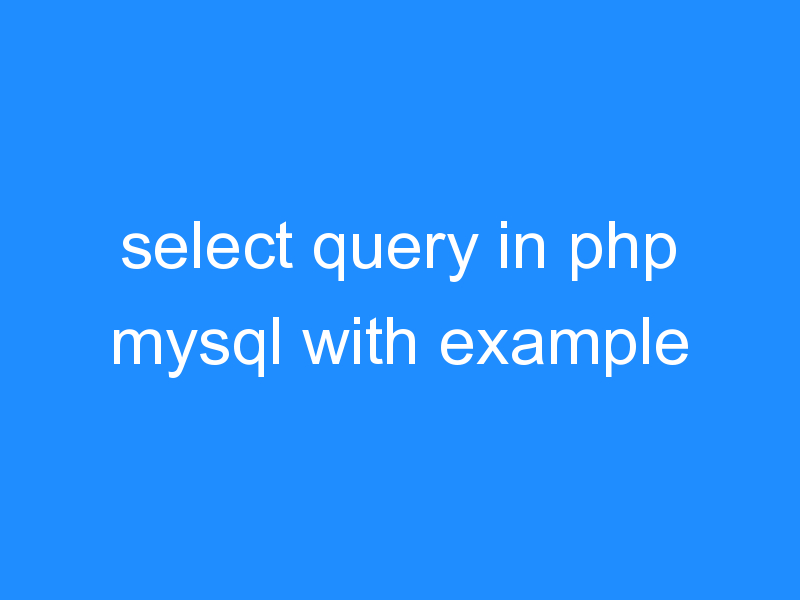 select query in php mysql with example