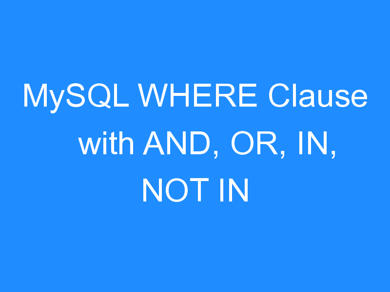 MySQL WHERE Clause with AND, OR, IN, NOT IN