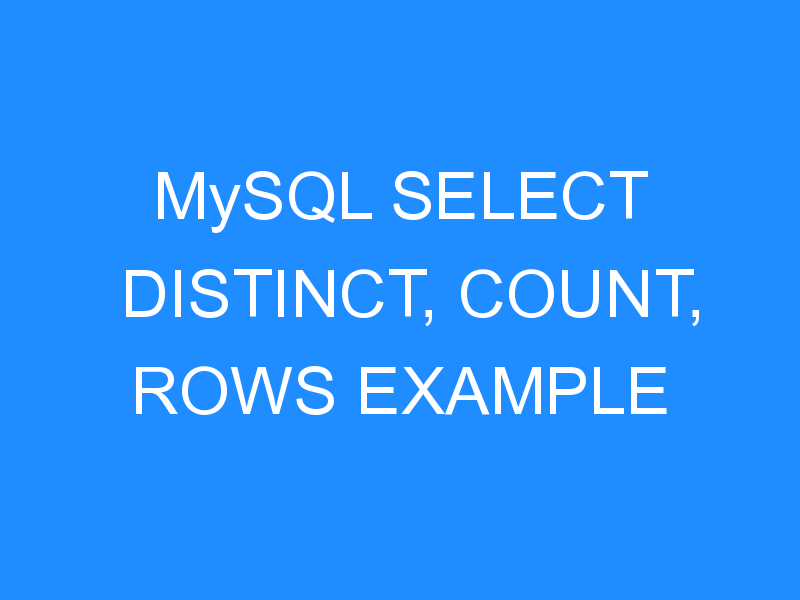 MySQL SELECT DISTINCT, COUNT, ROWS EXAMPLE
