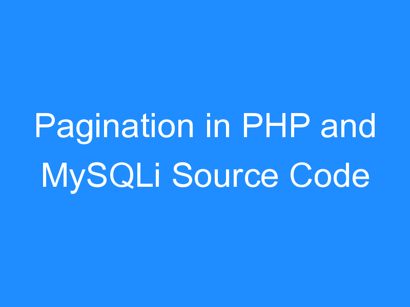Pagination in PHP and MySQLi Source Code