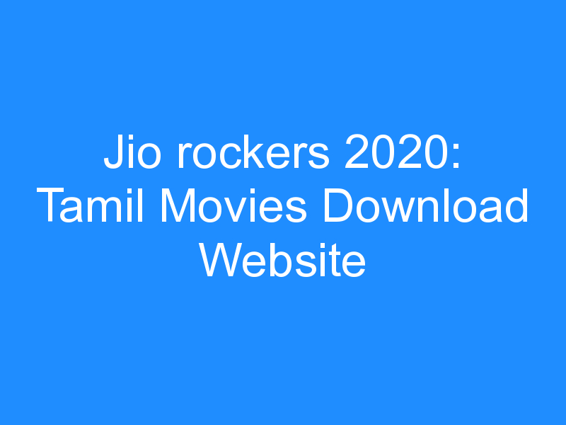 Jio rockers 2024: Tamil Movies Download Website