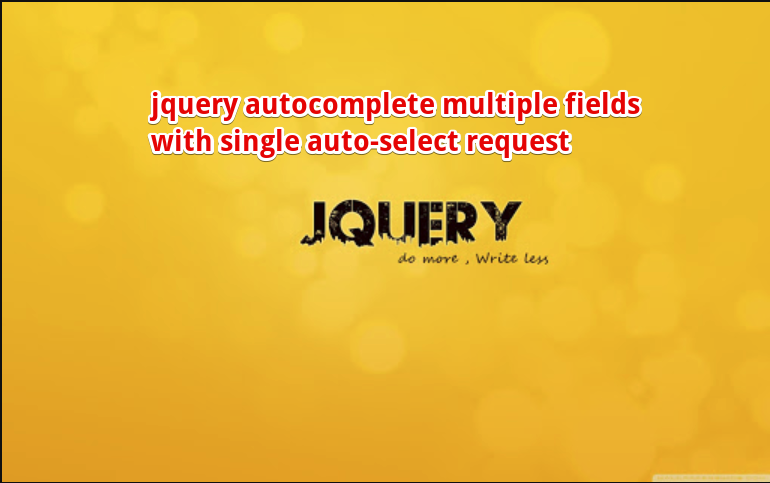 jquery autocomplete multiple fields with single auto-select request