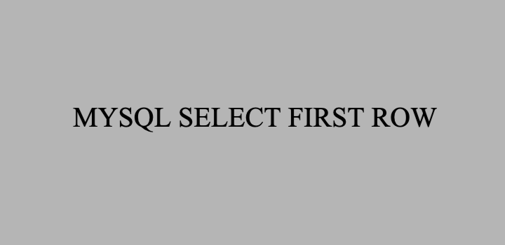 MYSQL SELECT FIRST ROW