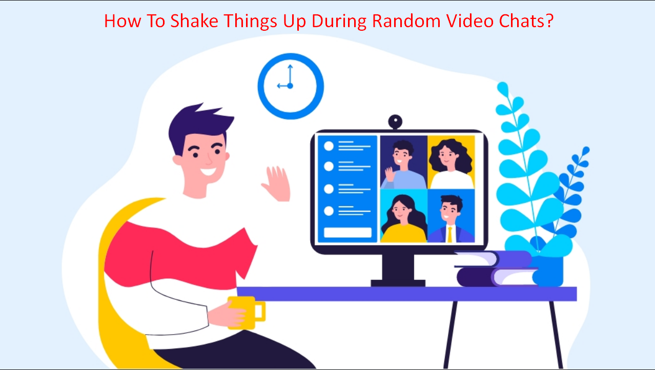 How To Shake Things Up During Random Video Chats