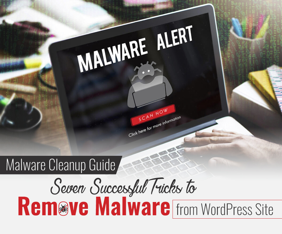 Malware Cleanup Guide: 7 Successful Tricks to Remove Malware from WordPress Site