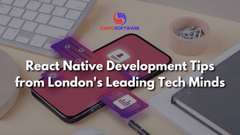 React Native Development Tips from London’s Leading Tech Minds
